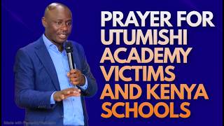 PRAYER FOR UTUMISHI ACADEMY VICTIMS AND KENYA SCHOOLS