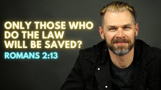 ONLY those who DO THE LAW will be saved? | ROMANS 2:13 EXPLAINED.