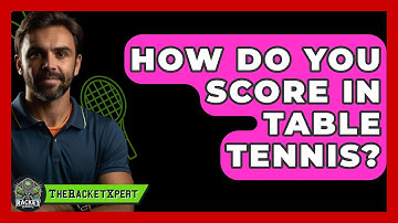 How Do You Score In Table Tennis? - The Racket Xpert