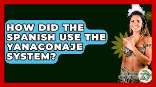 How Did The Spanish Use The Yanaconaje System? - History Of Latin Cultures