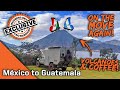 Back to Overlanding 🌋 Heading to Guatemala 🇬🇹 Everlanders see the World!