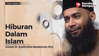 Hiburan Dalam Islam - Ustadz Dr Syafiq Riza Basalamah, M A