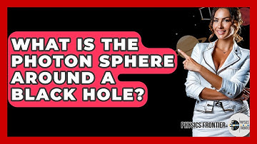 What Is The Photon Sphere Around A Black Hole? - Physics Frontier