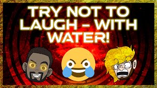 Try Not to Laugh - WITH WATER!
