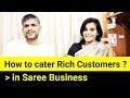 59 how to cater rich customers in saree business  sarees are my passion