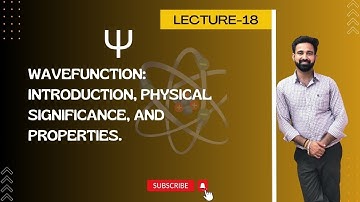 L18: Wavefunction: Introduction, Physical Significance, and Properties.
