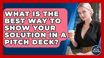 What Is The Best Way To Show Your Solution In A Pitch Deck? - The Startup Growth Hub