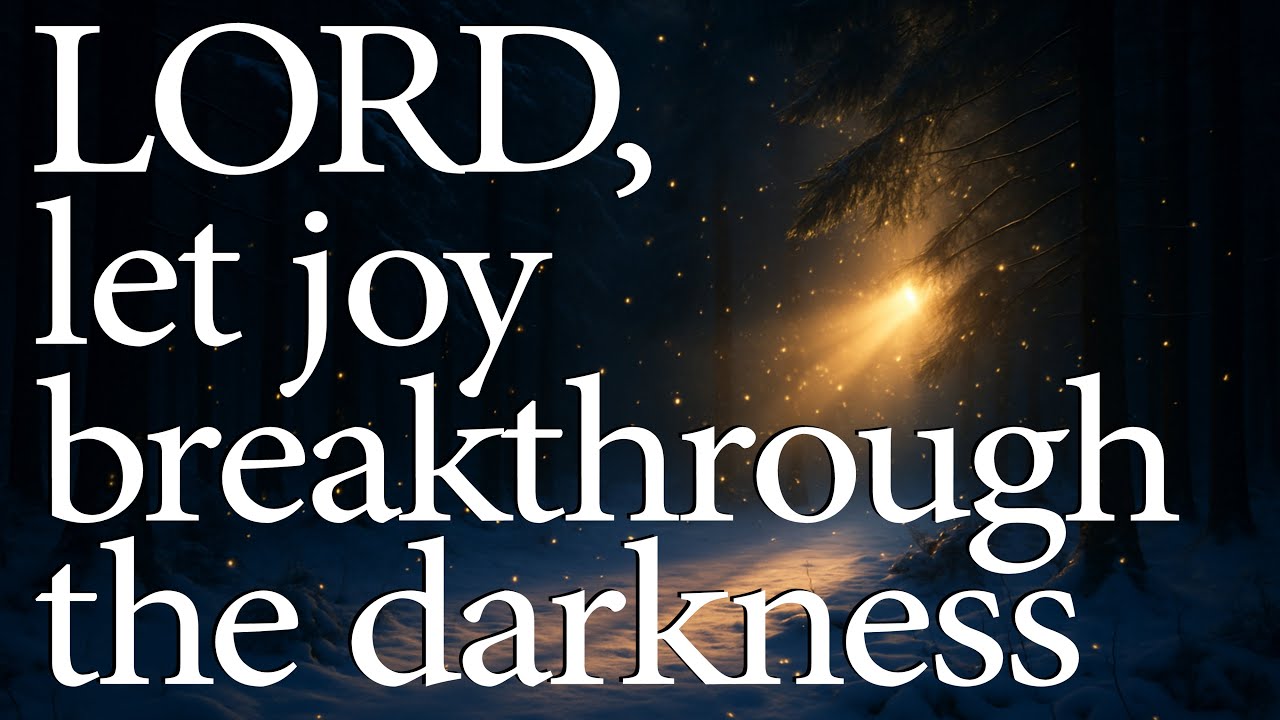 LORD, Let Joy Break Through My Darkness  —  Christian Prayer for Encouragement