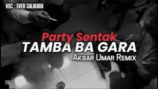 PARTY SENTAK🌴 - BA GARA - EVER SALIKARA - AKBAR UMAR(REMIX)