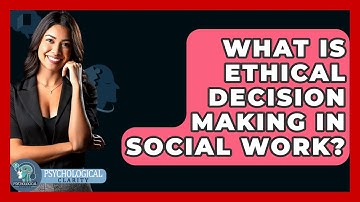 What Is Ethical Decision Making In Social Work? - Philosophy Beyond