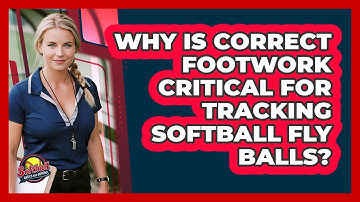 Why Is Correct Footwork Critical For Tracking Softball Fly Balls? - Softball Basics and Beyond