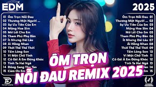 Ôm Trọn Nỗi Đau Remix ♫ BXH Nhạc Trẻ Remix Gây Bão 2025 ♫ Top 15 Bản EDM TikTok Hot Trend 2025