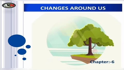 Changes around us NCERT science class 6 - "changes around us"