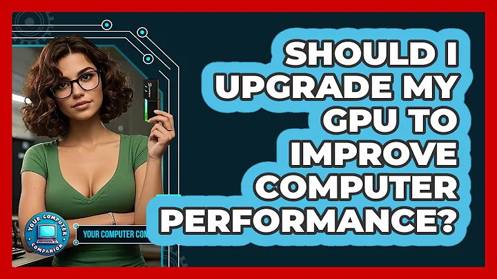 Should I Upgrade My GPU To Improve Computer Performance? - Your Computer Companion