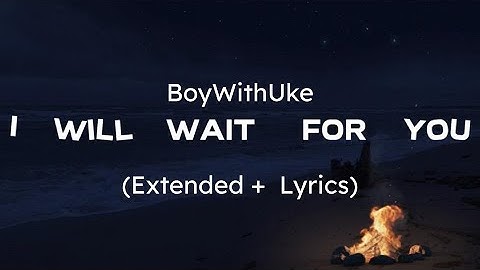 BoyWithUke - I Will Wait For You (Extended + Lyrics)