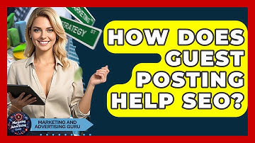 How Does Guest Posting Help SEO? - Marketing and Advertising Guru
