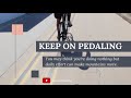 Keep on pedaling