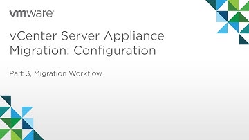 vCenter Server Appliance Migration - Module 1: Configuration (Part 3) Migration Workflow