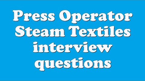 Press Operator Steam Textiles interview questions