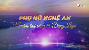 Phim tài liệu: Phụ nữ Nghệ An - 95 năm tỏa sáng từ dòng Lam