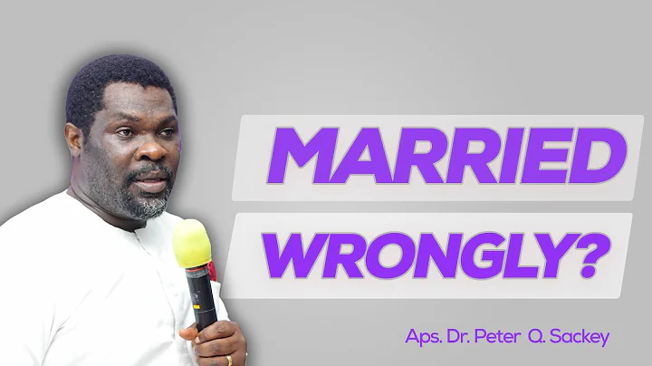 What to do when you feel you married the wrong person 🤔| Apostle Dr. Peter Q. Sackey