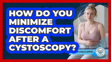 How Do You Minimize Discomfort After A Cystoscopy? - Bladder Health Support