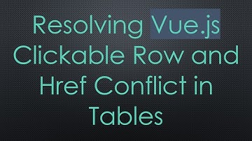 Resolving Vue.js Clickable Row and Href Conflict in Tables
