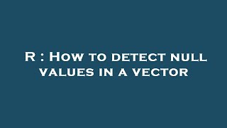 R : How to detect null values in a vector