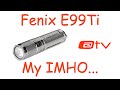 Fenix E99Ti. My IMHO...