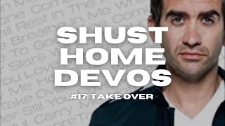 Shust Home Devos #17: Take Over