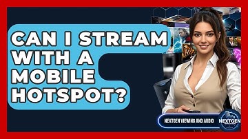 Can I Stream With A Mobile Hotspot? - NextGen Viewing and Audio