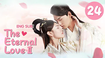 [ENG SUB] The Eternal Love Ⅱ 24 (Xing Zhaolin, Liang Jie) You are my destiny in each and every life