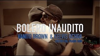 Video thumbnail of "Bolero Inaudito Making Of - Vanito Brown y Kelvis Ochoa"