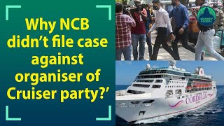 ‘Why NCB didn’t book chief organiser of cruise drug party?’