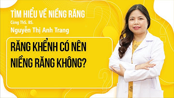 Răng Khểnh Có Nên Niềng Răng Không | Tìm Hiểu Về Niềng Răng - Dr. Nguyễn Thị Anh Trang