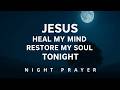 Jesus, Heal My Mind and Restore My Soul As I Rest | Powerful Night Prayer for Deep Peace & Healing