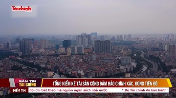 Tổng kiểm kê tài sản công đảm bảo chính xác, đúng tiến độ