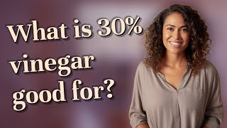 What is 30% vinegar good for?