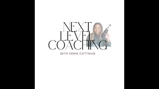 Next Level Coaching w/Erinn Cottman:  EPISODE 1
