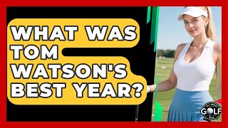 What Was Tom Watson's Best Year? - All About Golf Pros
