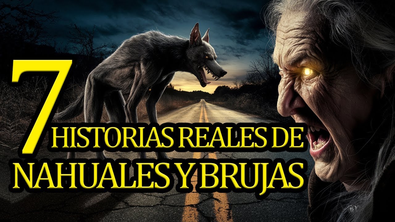 7 HISTORIAS DE BRUJAS Y NAHUALES - relatos de nahuales y brujas reales -  relatos de terror reales