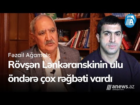 Fəzail Ağamalı: Rövşən Lənkəranskinin ulu öndərə çox rəğbəti vardı (İKİNCİ HİSSƏ) - Bizim Qonaq