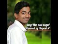 Song man mast magan  covered by rupeshk