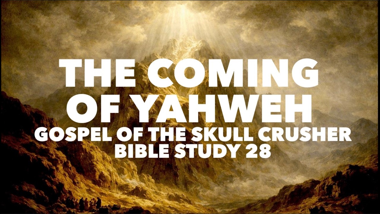 The Coming of Yahweh: Gospel of the Skull Crusher Bible Study 28