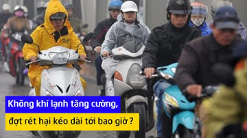 Không khí lạnh tăng cường, đợt rét hại kéo dài tới bao giờ ?