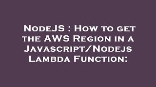 NodeJS : How to get the AWS Region in a Javascript/Nodejs Lambda Function: