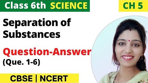 Class 6th Science Chapter 5: Separation of Substances | Que. 01 to 06 SOLUTIONS | Part_1