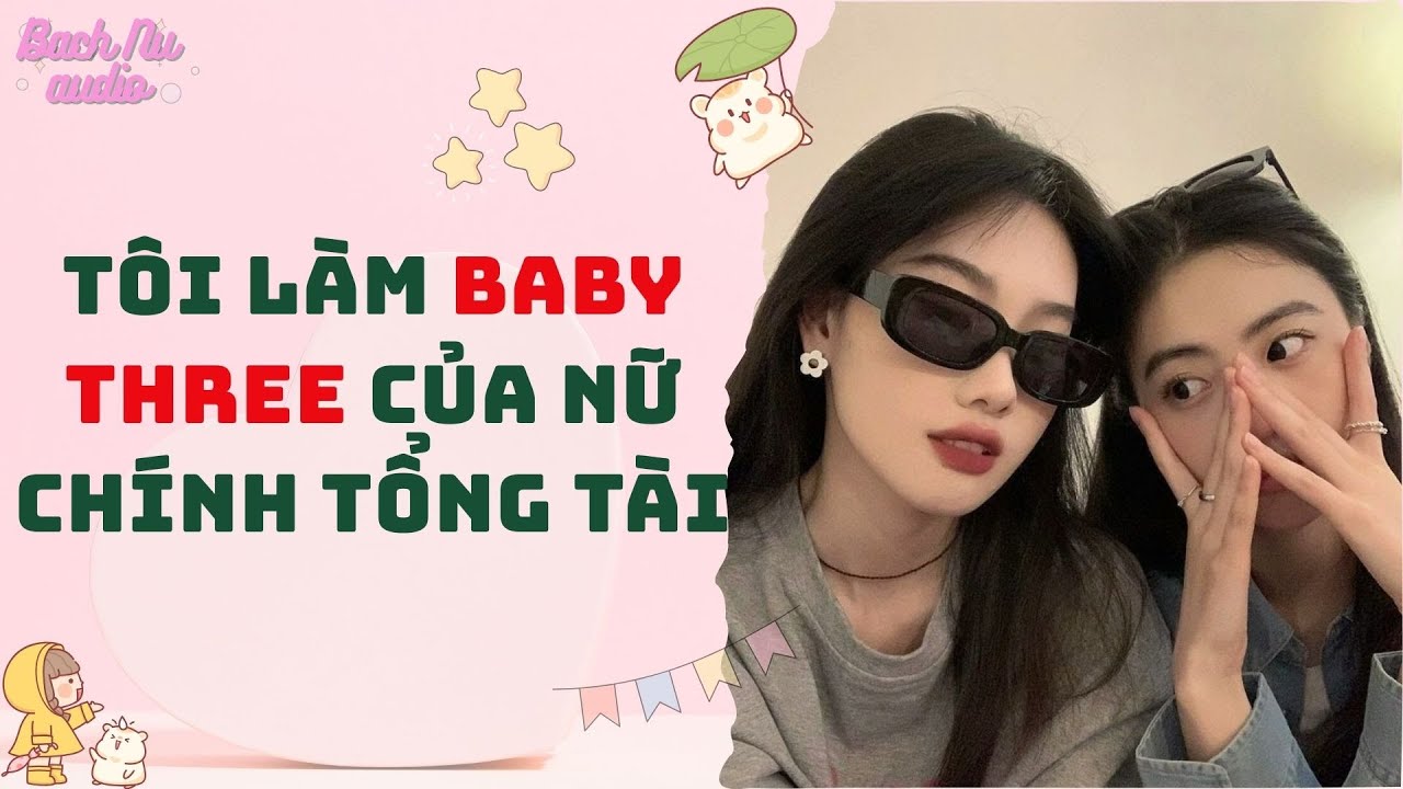 Bách Hợp Audio | TÔI LÀM BABY THREE CỦA NỮ CHÍNH TỔNG TÀI | Truyện Sáng tác