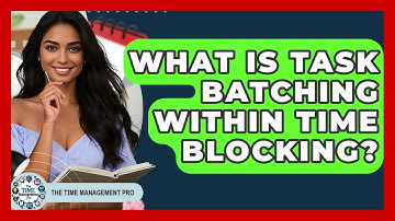 What Is Task Batching Within Time Blocking? - The Time Management Pro