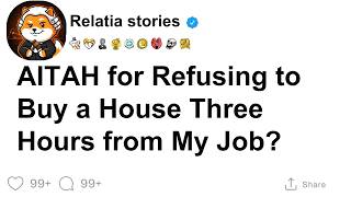 [REDDIT FAMILY TALES] AITAH for Refusing to Buy a House Three Hours from My Job? [FULL STORY]